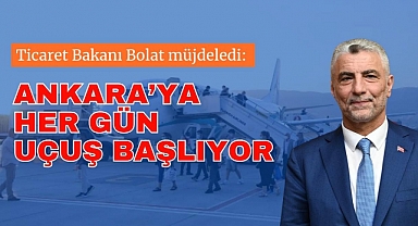 Ticaret Bakanı Bolat müjdeledi: Ankara’ya Her Gün Uçuş Başlıyor