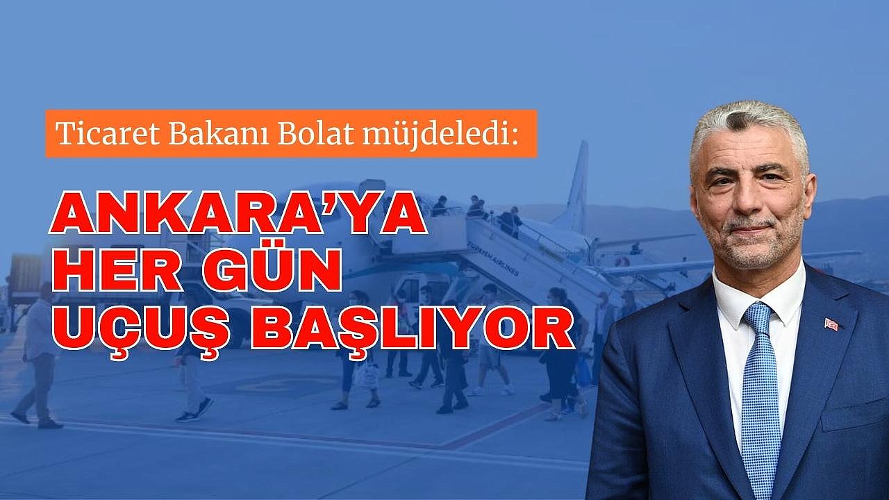 Ticaret Bakanı Bolat müjdeledi: Ankara’ya Her Gün Uçuş Başlıyor
