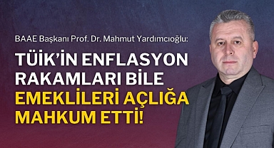 Yardımcıoğlu: TÜİK'in enflasyon rakamları bile emeklileri açlığa mahkum etti!