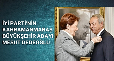 İYİ Parti’nin Kahramanmaraş Büyükşehir Adayı Mesut Dedeoğlu
