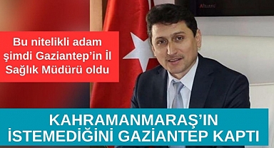 Kahramanmaraş'ın İstemediği Nitelikli Müdürü Gaziantep kaptı