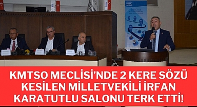KMTSO Meclisi’nde 2 Kere Sözü Kesilen Milletvekili İrfan Karatutlu Salonu Terk Etti!