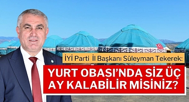 Tekerek: Yurt Obası’nda siz üç ay kalabilir misiniz?