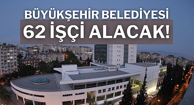 Büyükşehir Belediyesi 62 işçi alacak!