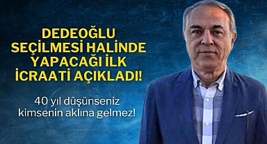 Dedeoğlu, seçilmesi halinde yapacağı ilk icraati açıkladı!