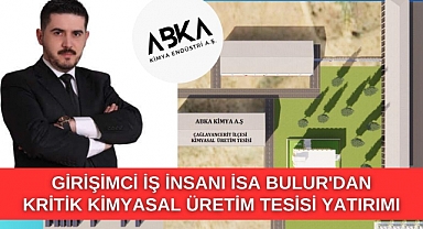 Girişimci İş İnsanı İsa Bulur'dan Kritik Kimyasal Üretim Tesisi Yatırımı