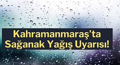 Kahramanmaraş'ta Sağanak Yağış Uyarısı