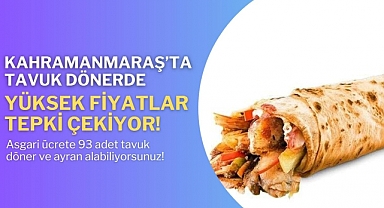 Kahramanmaraş'ta Tavuk Dönerde Yüksek Fiyatlar Tepki Çekiyor!