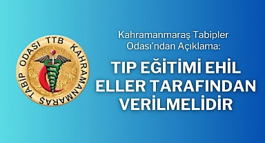 Kahramanmaraş Tabipler Odası’ndan Açıklama: Tıp Eğitimi Ehil Eller Tarafından Verilmelidir!