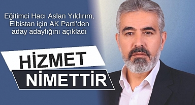 Eğitimci Hacı Aslan Yıldırım, Elbistan için AK Parti’den aday adaylığını açıkladı