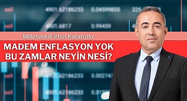 Karatutlu: Madem enflasyon yok bu zamlar neyin nesi?