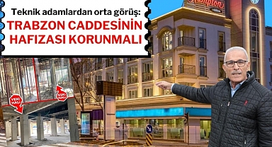 Teknik Adamlardan Orta Görüş: Trabzon Caddesinin Hafızası Korunmalı