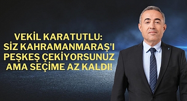 Vekil Karatutlu: Siz Kahramanmaraş'ı Peşkeş Çekiyorsunuz Ama Seçime Az Kaldı!