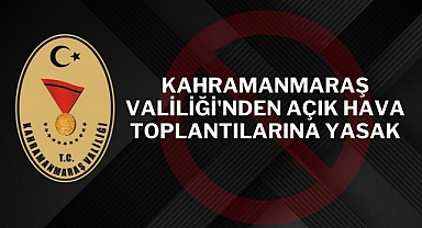 Kahramanmaraş Valiliği'nden Açık Hava Toplantılarına Yasak
