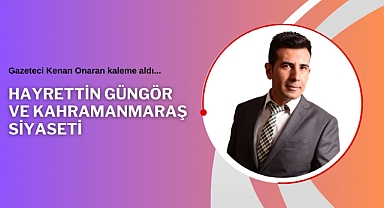 Hayrettin Güngör ve Kahramanmaraş Siyaseti