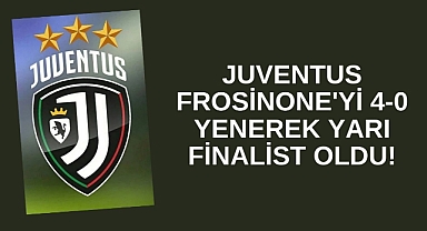 Juventus Frosinone'yi 4-0 yenerek yarı finalist oldu!