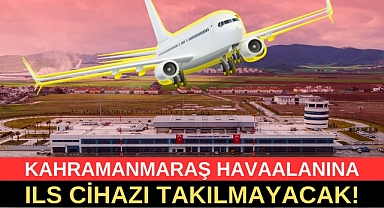 Kahramanmaraş Havaalanına ILS cihazı takılmayacak