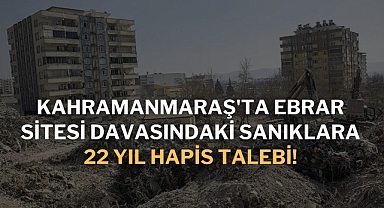 Kahramanmaraş'ta Ebrar Sitesi Davasındaki Sanıklara 22 Yıl Hapis Talebi!