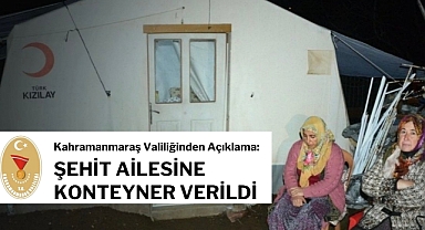 Kahramanmaraş Valiliğinden Açıklama: Şehit Ailesine Konteyner Verildi