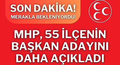 MHP, 55 İlçenin Başkan Adayını Daha Açıkladı
