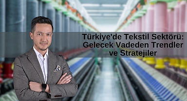 Türkiye'de Tekstil Sektörü: Gelecek Vadeden Trendler ve Stratejiler