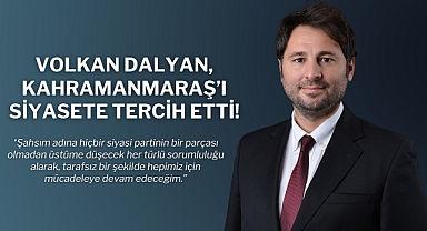 Volkan Dalyan Kahramanmaraş'ı Siyasete Tercih Etti