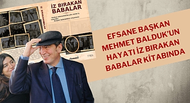 Efsane Başkan Mehmet Balduk’un hayatı İz Bırakan Babalar Kitabında   