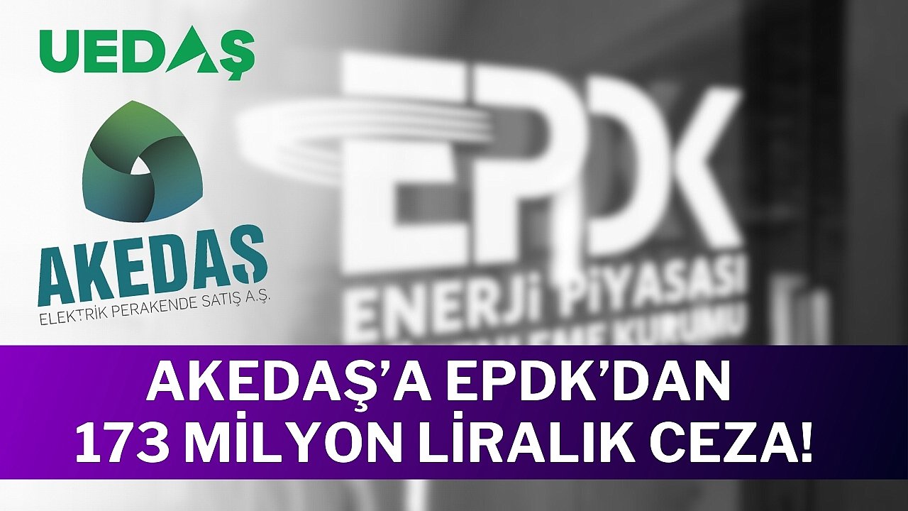 AKEDAŞ’a EPDK’dan 173 milyon liralık ceza!