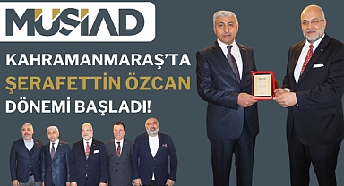 Kahramanmaraş MÜSİAD'da Şerafettin Özcan Dönemi!
