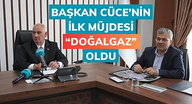 Başkan Cüce’nin ilk müjdesi “Doğalgaz” oldu