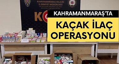 Kahramanmaraş’ta Kaçak İlaç Operasyonu