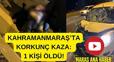 Kahramanmaraş’ta korkunç kaza: 1 kişi öldü!