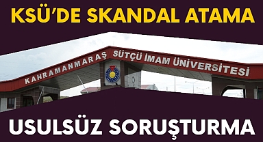 KSÜ'de skandal atama ve usulsüz soruşturma!