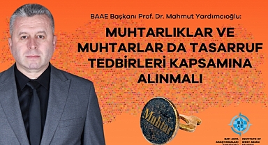 Yardımcıoğlu: Muhtarlıklar ve muhtarlar da tasarruf tedbirleri kapsamına alınmalı