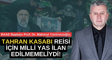 Yardımcıoğlu: Tahran Kasabı Reisi için Milli Yas ilan edilmemeliydi!