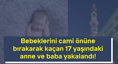 Bebeklerini cami önüne bırakarak kaçan 17 yaşındaki anne ve baba yakalandı!