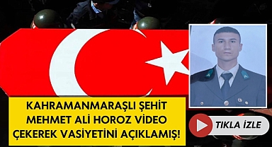 Kahramanmaraşlı Şehit Mehmet Ali Horoz video çekerek vasiyetini açıklamış!