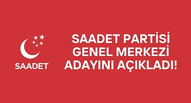 Saadet Partisi Genel Merkezi Adayını Açıkladı!