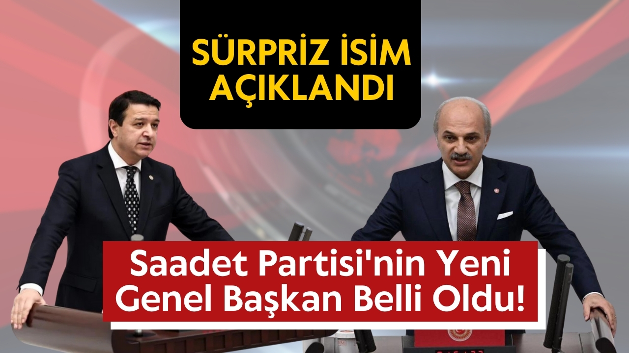 Saadet Partisi'nin yeni genel başkan belli oldu! Sürpriz isim açıklandı