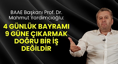 Yardımcıoğlu: 4 günlük bayramı 9 güne çıkarmak doğru bir iş değildir
