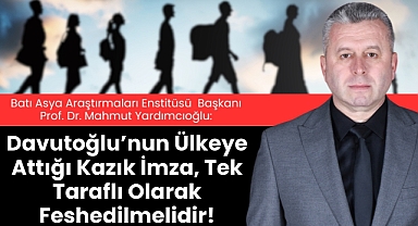 Yardımcıoğlu: Davutoğlu'nun Ülkeye Attığı Kazık İmza Tek Taraflı Olarak Feshedilmelidir!