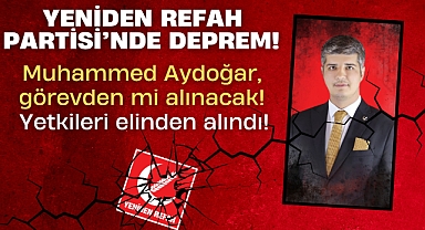 Yeniden Refah Partisi'nde Deprem! Muhammed Aydoğar, görevden mi alınacak! Yetkileri elinden alındı!