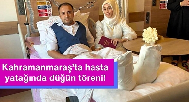 Kahramanmaraş’ta hasta yatağında düğün töreni!