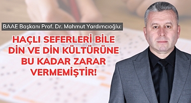 Yardımcıoğlu: Haçlı seferleri bile Din ve Din kültürüne bu kadar zarar vermemiştir!