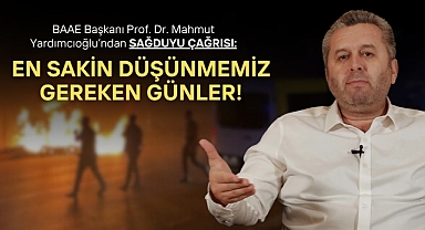 Yardımcıoğlu’ndan sağduyu çağrısı: En Sakin Düşünmemiz Gereken Günler