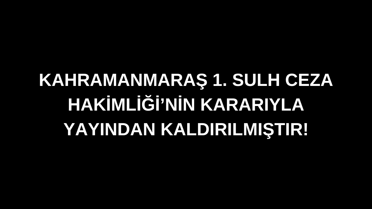 Yayından kaldırma kararıyla kaldırılmıştır