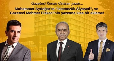 Muhammet Aydoğar’ın İstemezük siyaseti, Gazeteci Mehmet Fiskeci’nin yazısına kısa bir ekleme!
