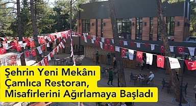 Şehrin Yeni Mekânı Çamlıca Restoran, Misafirlerini Ağırlamaya Başladı
