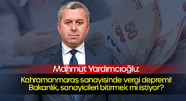 Kahramanmaraş sanayisinde vergi depremi! Bakanlık, sanayicileri bitirmek mi istiyor?