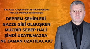 Yardımcıoğlu: Deprem şehirleri Gazze gibi olmuşken Mücbir Sebep Hâli şimdi uzatılmazsa ne zaman uzatılacak?